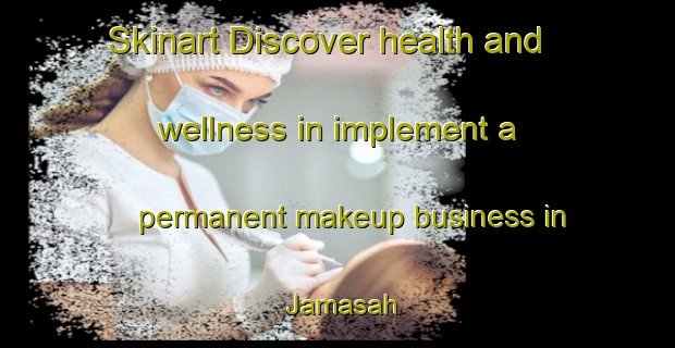 Skinart Discover health and wellness in implement a permanent makeup business in Jamasah | PermanentmakeupTraining | PermanentmakeupClasses | SkinartTraining-Egypt
