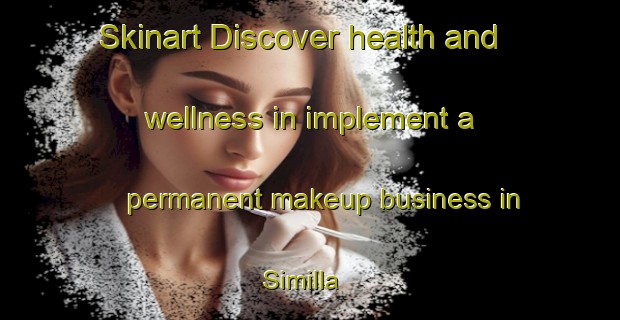 Skinart Discover health and wellness in implement a permanent makeup business in Similla | PermanentmakeupTraining | PermanentmakeupClasses | SkinartTraining-Egypt