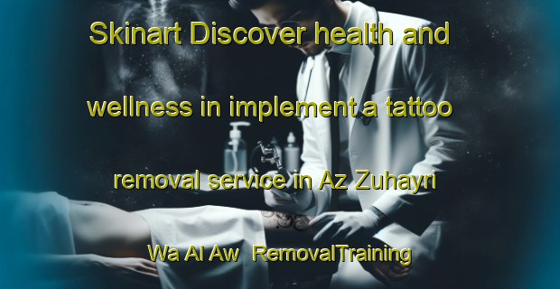 Skinart Discover health and wellness in implement a tattoo removal service in Az Zuhayri Wa Al Aw | RemovalTraining | RemovalClasses | SkinartTraining-Egypt