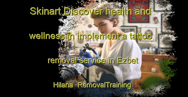 Skinart Discover health and wellness in implement a tattoo removal service in Ezbet Hilana | RemovalTraining | RemovalClasses | SkinartTraining-Egypt