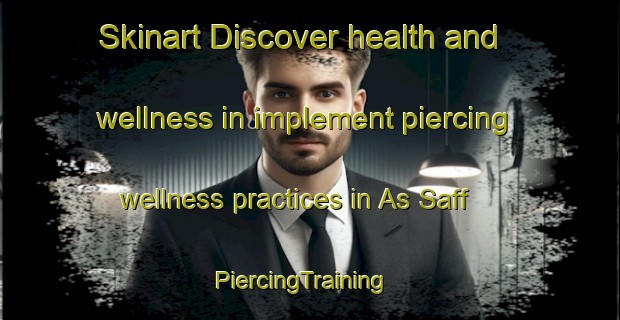 Skinart Discover health and wellness in implement piercing wellness practices in As Saff | PiercingTraining | PiercingClasses | SkinartTraining-Egypt