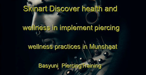 Skinart Discover health and wellness in implement piercing wellness practices in Munshaat Basyuni | PiercingTraining | PiercingClasses | SkinartTraining-Egypt