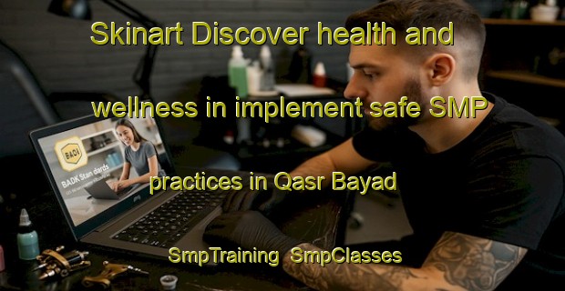 Skinart Discover health and wellness in implement safe SMP practices in Qasr Bayad | SmpTraining | SmpClasses | SkinartTraining-Egypt
