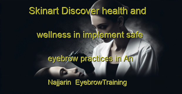 Skinart Discover health and wellness in implement safe eyebrow practices in An Najjarin | EyebrowTraining | EyebrowClasses | SkinartTraining-Egypt