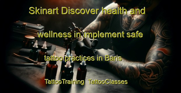 Skinart Discover health and wellness in implement safe tattoo practices in Baris | TattooTraining | TattooClasses | SkinartTraining-Egypt