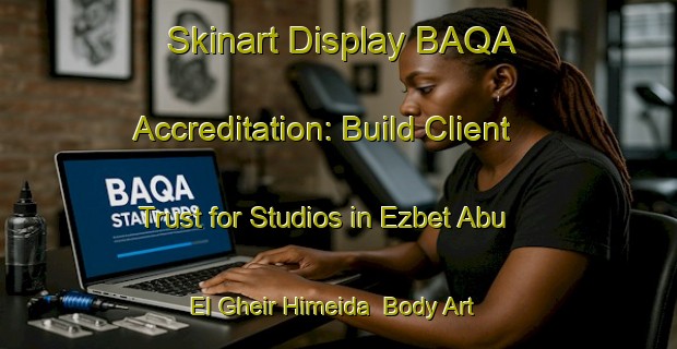 Skinart Display BAQA Accreditation: Build Client Trust for Studios in Ezbet Abu El Gheir Himeida | Body Art Qualification Authority | BAQA-Egypt
