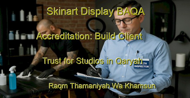 Skinart Display BAQA Accreditation: Build Client Trust for Studios in Qaryah Raqm Thamaniyah Wa Khamsun | Body Art Qualification Authority | BAQA-Egypt