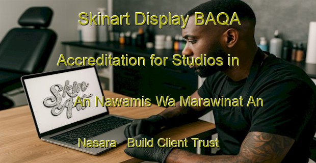 Skinart Display BAQA Accreditation for Studios in An Nawamis Wa Marawinat An Nasara - Build Client Trust | Body Art Qualification Authority | BAQA-Egypt