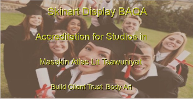Skinart Display BAQA Accreditation for Studios in Masakin Atlas Lit Taawuniyat - Build Client Trust | Body Art Qualification Authority | BAQA-Egypt
