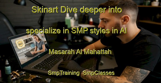 Skinart Dive deeper into specialize in SMP styles in Al Masarah Al Mahattah | SmpTraining | SmpClasses | SkinartTraining-Egypt