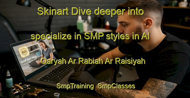 Skinart Dive deeper into specialize in SMP styles in Al Qaryah Ar Rabiah Ar Raisiyah | SmpTraining | SmpClasses | SkinartTraining-Egypt