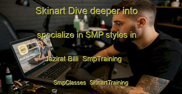 Skinart Dive deeper into specialize in SMP styles in Jazirat Billi | SmpTraining | SmpClasses | SkinartTraining-Egypt
