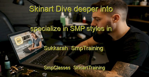 Skinart Dive deeper into specialize in SMP styles in Sukkarah | SmpTraining | SmpClasses | SkinartTraining-Egypt