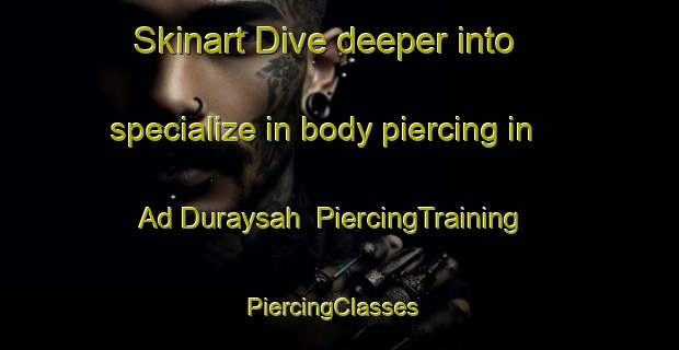 Skinart Dive deeper into specialize in body piercing in Ad Duraysah | PiercingTraining | PiercingClasses | SkinartTraining-Egypt