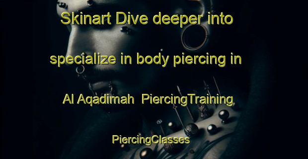 Skinart Dive deeper into specialize in body piercing in Al Aqadimah | PiercingTraining | PiercingClasses | SkinartTraining-Egypt