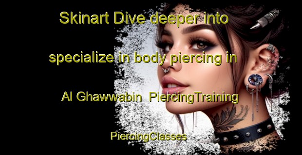Skinart Dive deeper into specialize in body piercing in Al Ghawwabin | PiercingTraining | PiercingClasses | SkinartTraining-Egypt