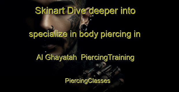 Skinart Dive deeper into specialize in body piercing in Al Ghayatah | PiercingTraining | PiercingClasses | SkinartTraining-Egypt