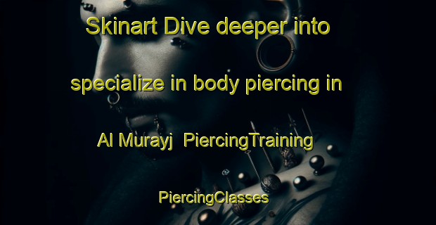 Skinart Dive deeper into specialize in body piercing in Al Murayj | PiercingTraining | PiercingClasses | SkinartTraining-Egypt