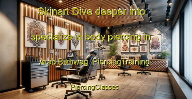 Skinart Dive deeper into specialize in body piercing in Arab Bikhwag | PiercingTraining | PiercingClasses | SkinartTraining-Egypt