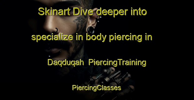 Skinart Dive deeper into specialize in body piercing in Daqduqah | #PiercingTraining #PiercingClasses #SkinartTraining-Egypt