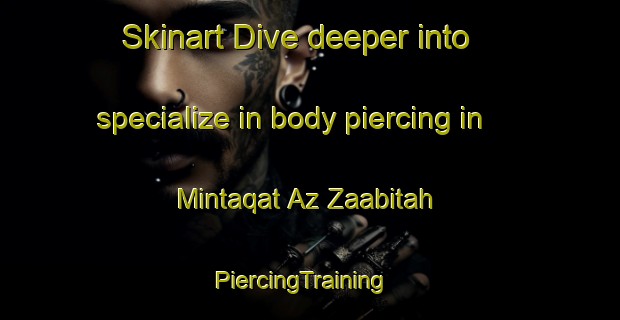 Skinart Dive deeper into specialize in body piercing in Mintaqat Az Zaabitah | PiercingTraining | PiercingClasses | SkinartTraining-Egypt