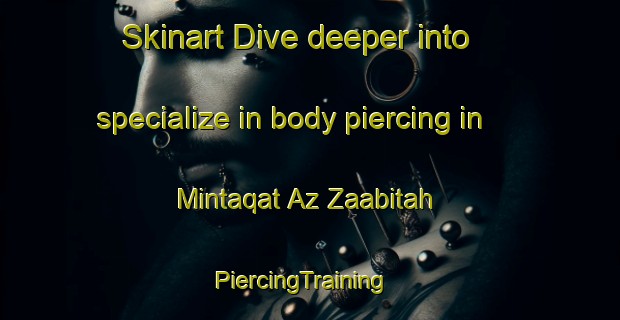 Skinart Dive deeper into specialize in body piercing in Mintaqat Az Zaabitah | PiercingTraining | PiercingClasses | SkinartTraining-Egypt