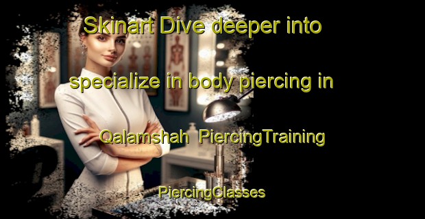 Skinart Dive deeper into specialize in body piercing in Qalamshah | #PiercingTraining #PiercingClasses #SkinartTraining-Egypt