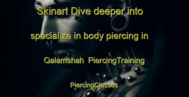 Skinart Dive deeper into specialize in body piercing in Qalamshah | #PiercingTraining #PiercingClasses #SkinartTraining-Egypt