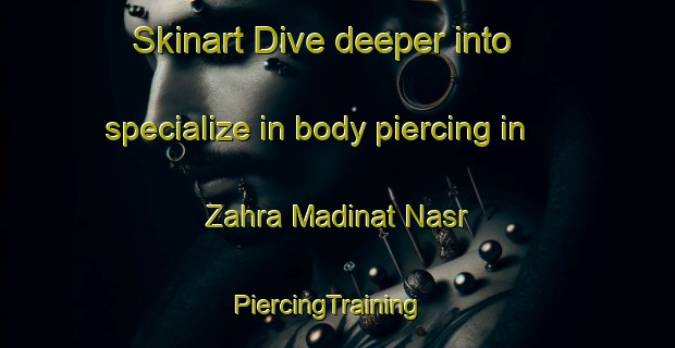 Skinart Dive deeper into specialize in body piercing in Zahra Madinat Nasr | PiercingTraining | PiercingClasses | SkinartTraining-Egypt