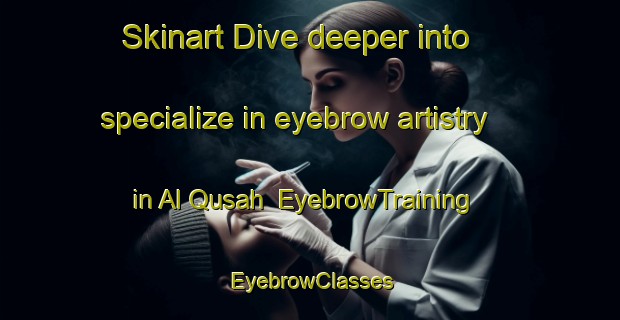Skinart Dive deeper into specialize in eyebrow artistry in Al Qusah | EyebrowTraining | EyebrowClasses | SkinartTraining-Egypt