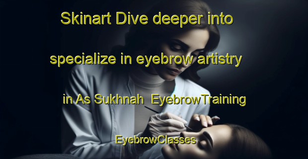 Skinart Dive deeper into specialize in eyebrow artistry in As Sukhnah | EyebrowTraining | EyebrowClasses | SkinartTraining-Egypt
