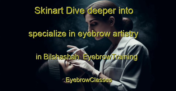 Skinart Dive deeper into specialize in eyebrow artistry in Bilshashah | EyebrowTraining | EyebrowClasses | SkinartTraining-Egypt
