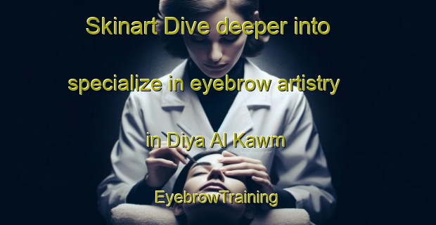 Skinart Dive deeper into specialize in eyebrow artistry in Diya Al Kawm | EyebrowTraining | EyebrowClasses | SkinartTraining-Egypt