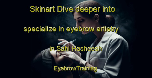 Skinart Dive deeper into specialize in eyebrow artistry in Sahl Hasheesh | EyebrowTraining | EyebrowClasses | SkinartTraining-Egypt