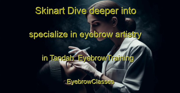 Skinart Dive deeper into specialize in eyebrow artistry in Tandah | EyebrowTraining | EyebrowClasses | SkinartTraining-Egypt