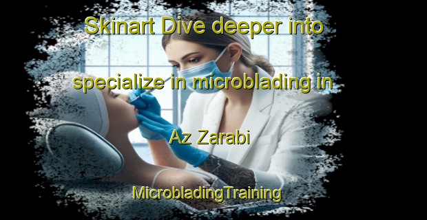 Skinart Dive deeper into specialize in microblading in Az Zarabi | MicrobladingTraining | MicrobladingClasses | SkinartTraining-Egypt