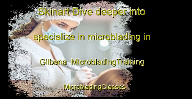 Skinart Dive deeper into specialize in microblading in Gilbana | MicrobladingTraining | MicrobladingClasses | SkinartTraining-Egypt