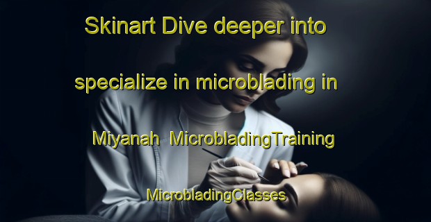 Skinart Dive deeper into specialize in microblading in Miyanah | #MicrobladingTraining #MicrobladingClasses #SkinartTraining-Egypt