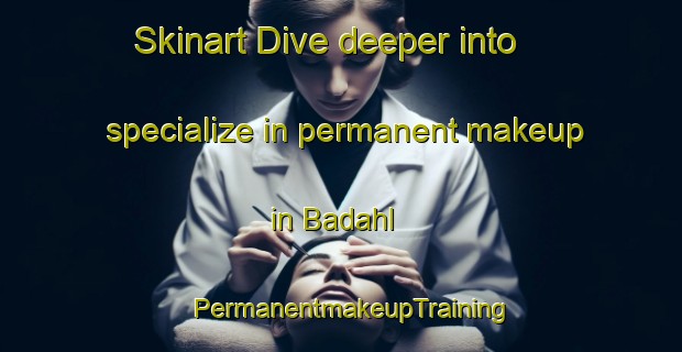 Skinart Dive deeper into specialize in permanent makeup in Badahl | PermanentmakeupTraining | PermanentmakeupClasses | SkinartTraining-Egypt