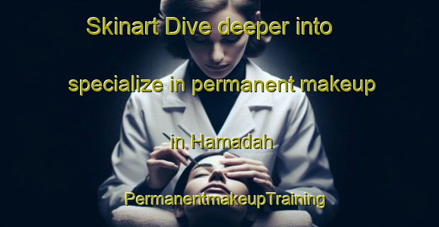 Skinart Dive deeper into specialize in permanent makeup in Hamadah | PermanentmakeupTraining | PermanentmakeupClasses | SkinartTraining-Egypt