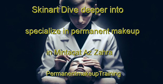 Skinart Dive deeper into specialize in permanent makeup in Mintaqat Az Zahra | PermanentmakeupTraining | PermanentmakeupClasses | SkinartTraining-Egypt