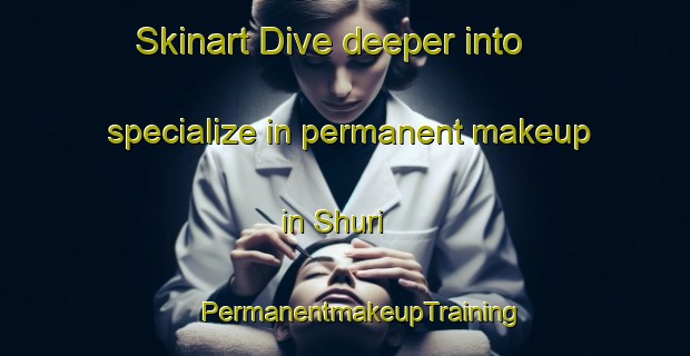 Skinart Dive deeper into specialize in permanent makeup in Shuri | #PermanentmakeupTraining #PermanentmakeupClasses #SkinartTraining-Egypt