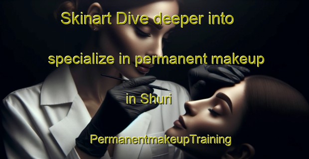 Skinart Dive deeper into specialize in permanent makeup in Shuri | #PermanentmakeupTraining #PermanentmakeupClasses #SkinartTraining-Egypt