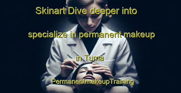 Skinart Dive deeper into specialize in permanent makeup in Tuma | PermanentmakeupTraining | PermanentmakeupClasses | SkinartTraining-Egypt