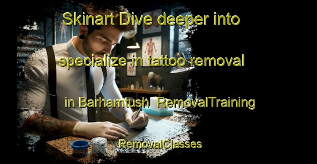Skinart Dive deeper into specialize in tattoo removal in Barhamtush | RemovalTraining | RemovalClasses | SkinartTraining-Egypt