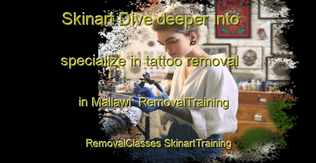 Skinart Dive deeper into specialize in tattoo removal in Mallawi | #RemovalTraining #RemovalClasses #SkinartTraining-Egypt