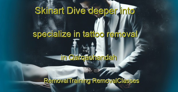 Skinart Dive deeper into specialize in tattoo removal in Qarqashandah | #RemovalTraining #RemovalClasses #SkinartTraining-Egypt