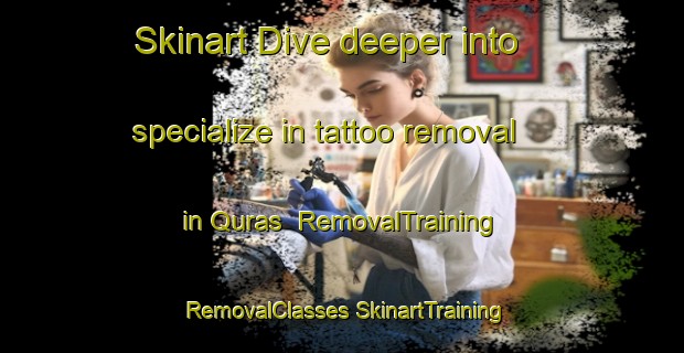 Skinart Dive deeper into specialize in tattoo removal in Quras | #RemovalTraining #RemovalClasses #SkinartTraining-Egypt