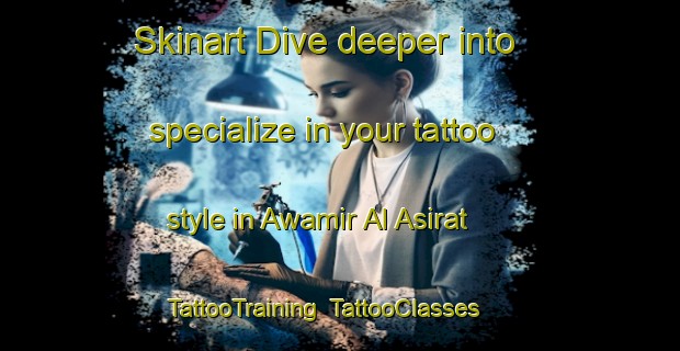 Skinart Dive deeper into specialize in your tattoo style in Awamir Al Asirat | TattooTraining | TattooClasses | SkinartTraining-Egypt