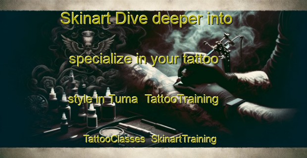 Skinart Dive deeper into specialize in your tattoo style in Tuma | TattooTraining | TattooClasses | SkinartTraining-Egypt